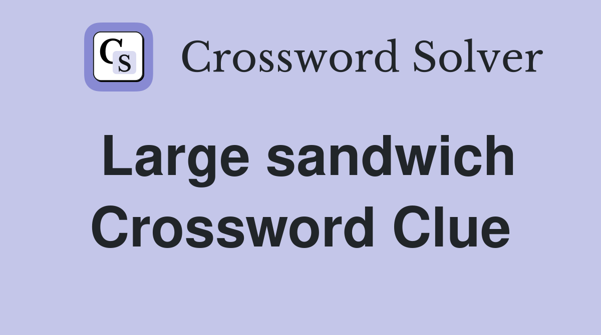 Large sandwich Crossword Clue