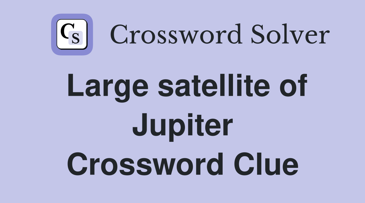 Large satellite of Jupiter Crossword Clue