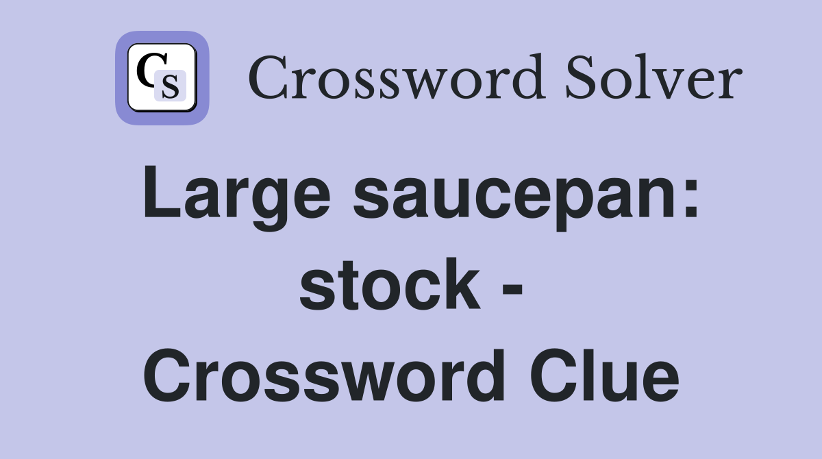 Large saucepan: stock - Crossword Clue