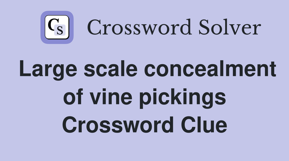 Large scale concealment of vine pickings Crossword Clue