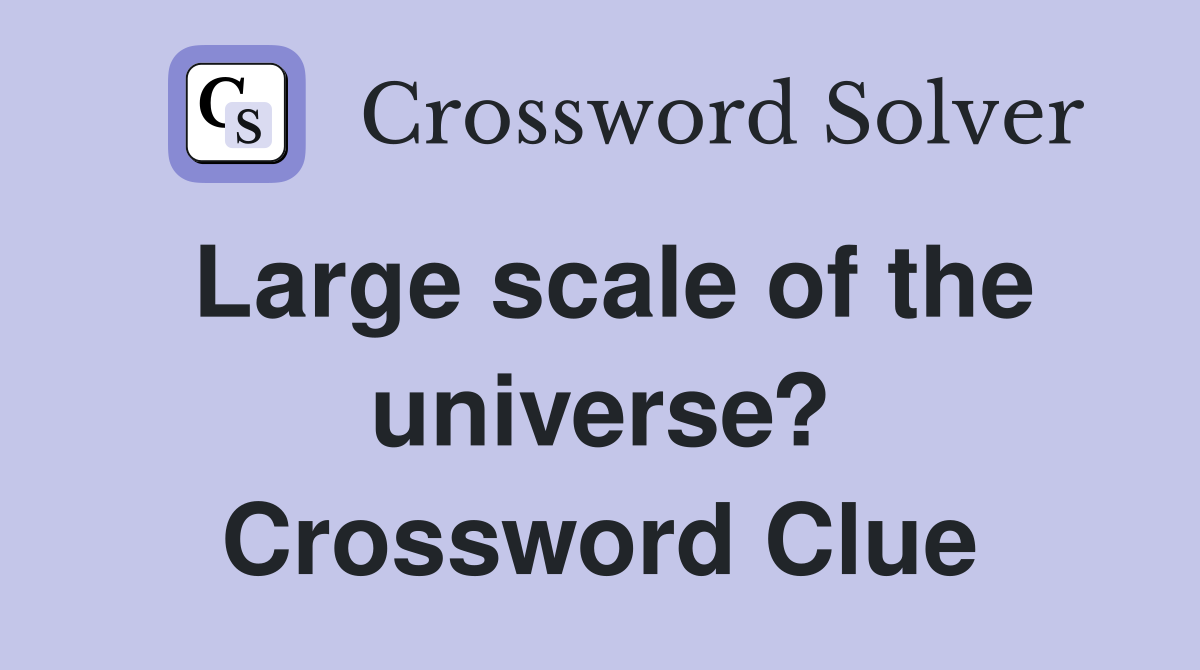 Large scale of the universe? Crossword Clue