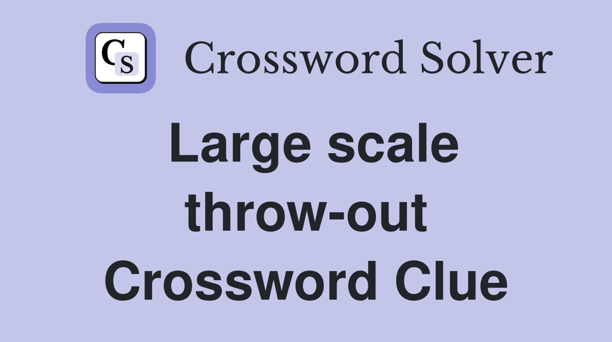 Large scale throw-out Crossword Clue