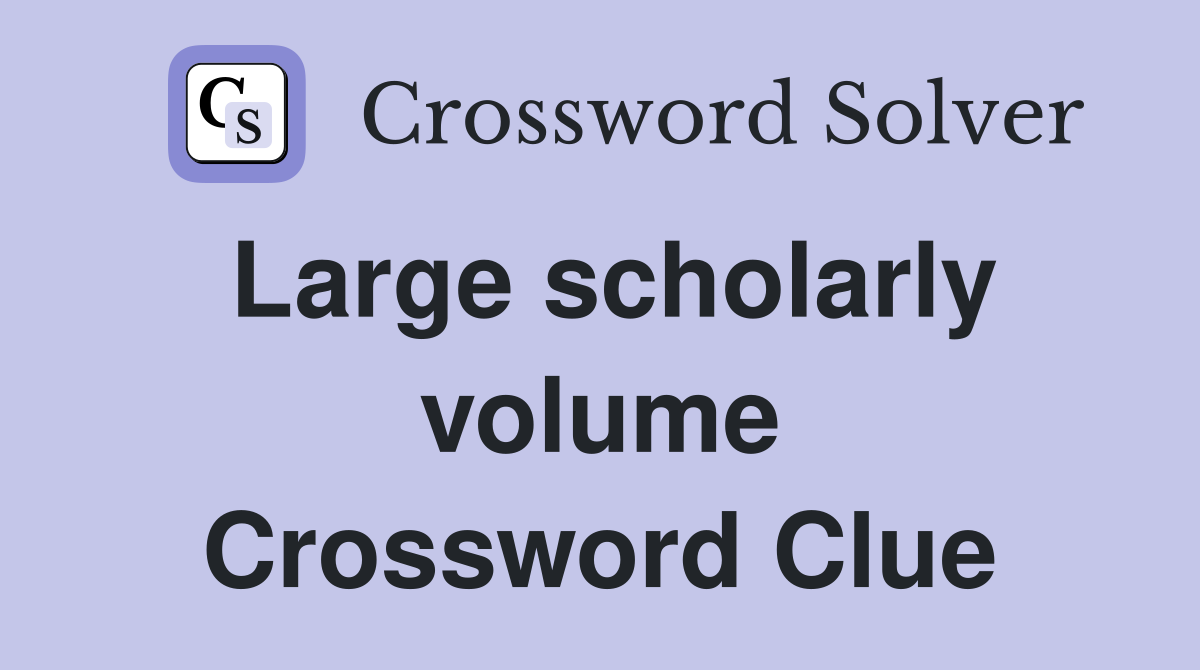 Large scholarly volume Crossword Clue
