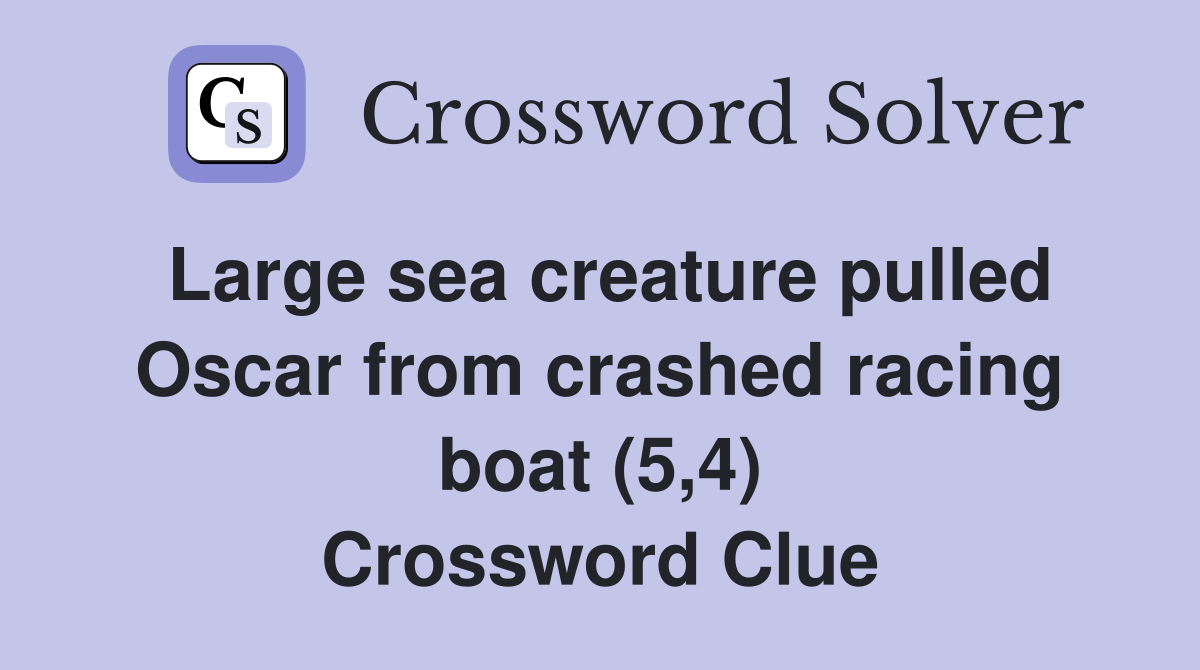 Large sea creature pulled Oscar from crashed racing boat (5,4) Crossword Clue