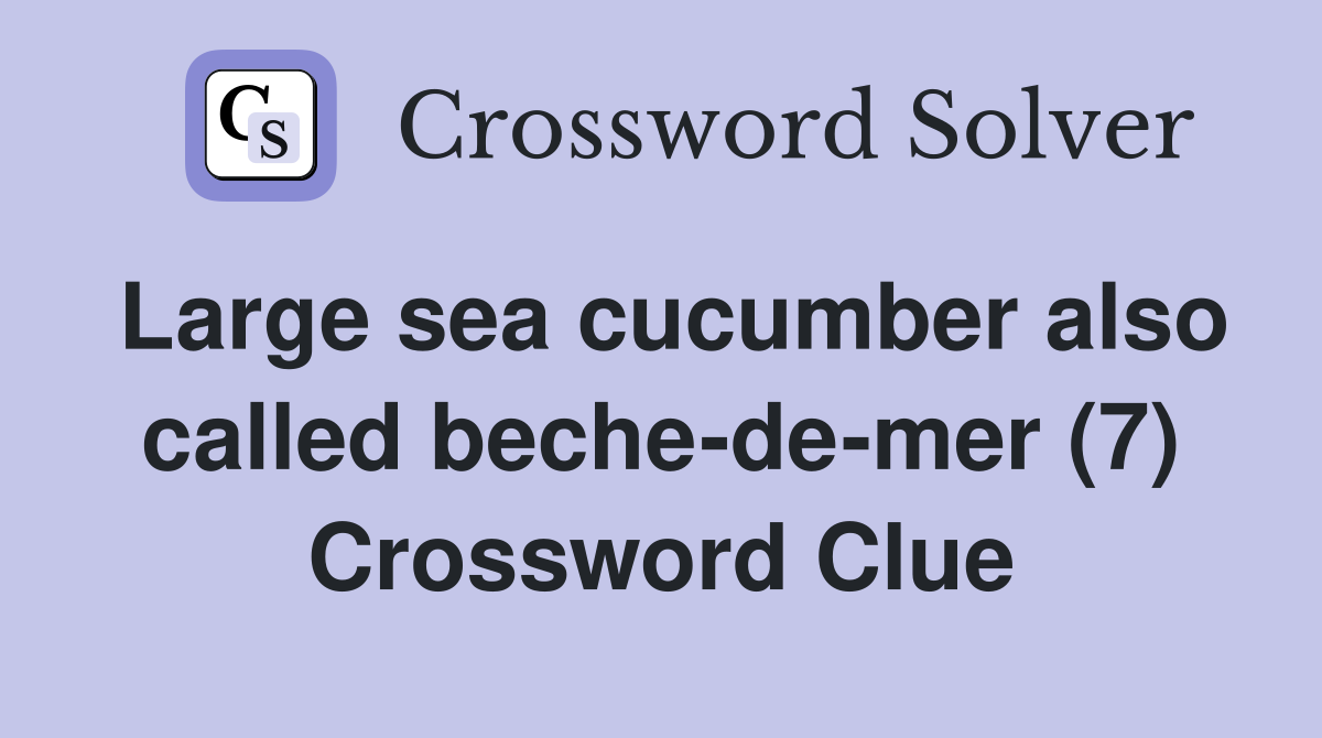 Large sea cucumber also called beche-de-mer (7) Crossword Clue