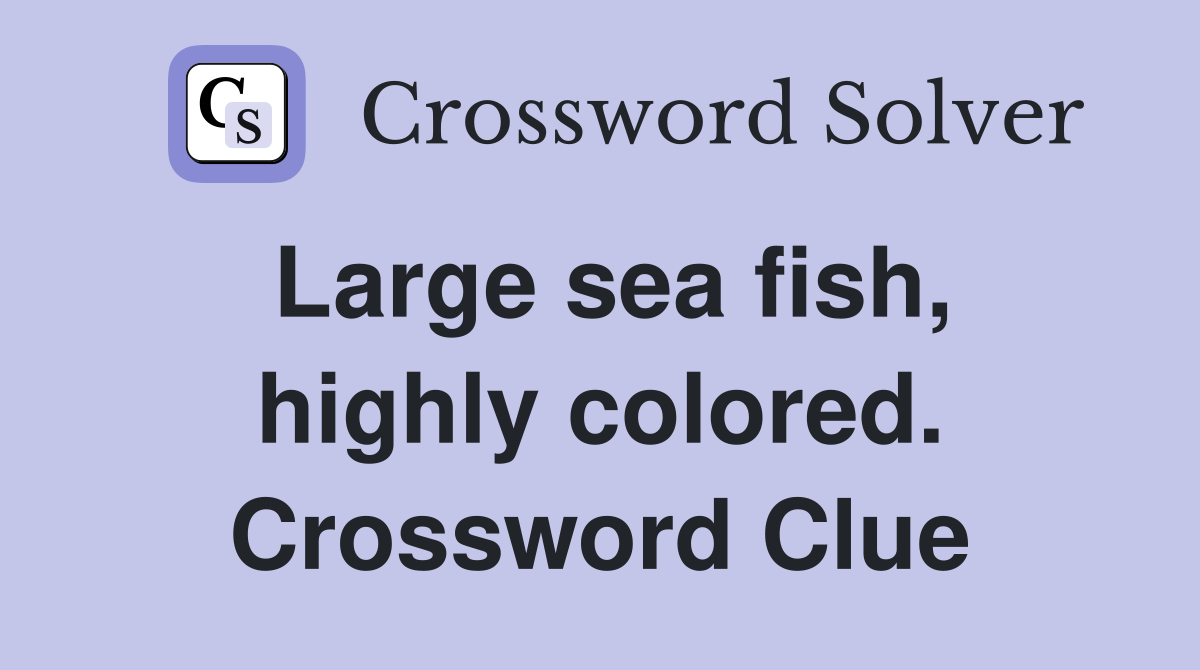 Large sea fish, highly colored. Crossword Clue
