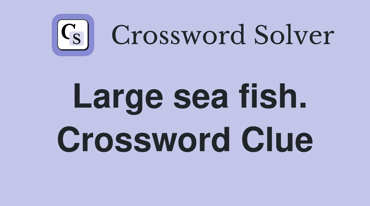 Large sea fish. Crossword Clue
