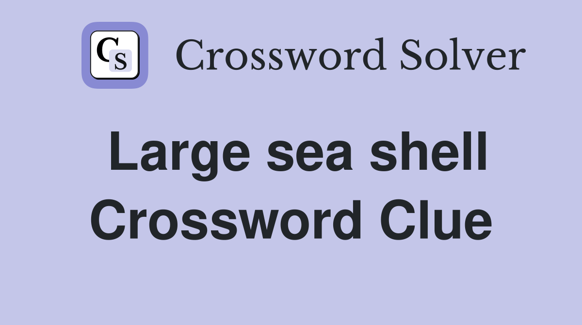 Large sea shell Crossword Clue