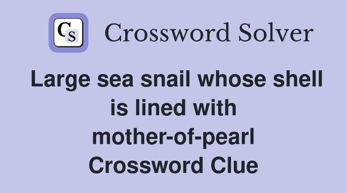 Large sea snail whose shell is lined with mother-of-pearl Crossword Clue