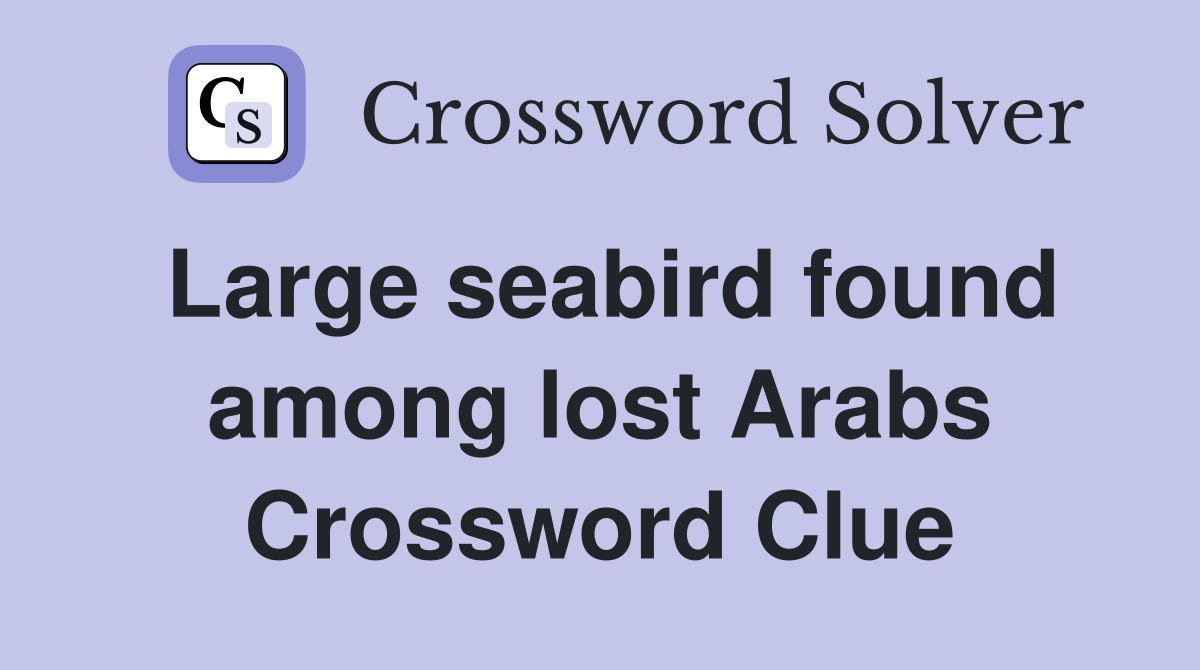 Large seabird found among lost Arabs Crossword Clue