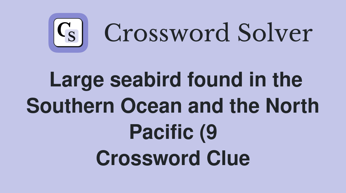 Large seabird found in the Southern Ocean and the North Pacific (9 Large seabird found in the Southern Ocean and the North Pacific (9
