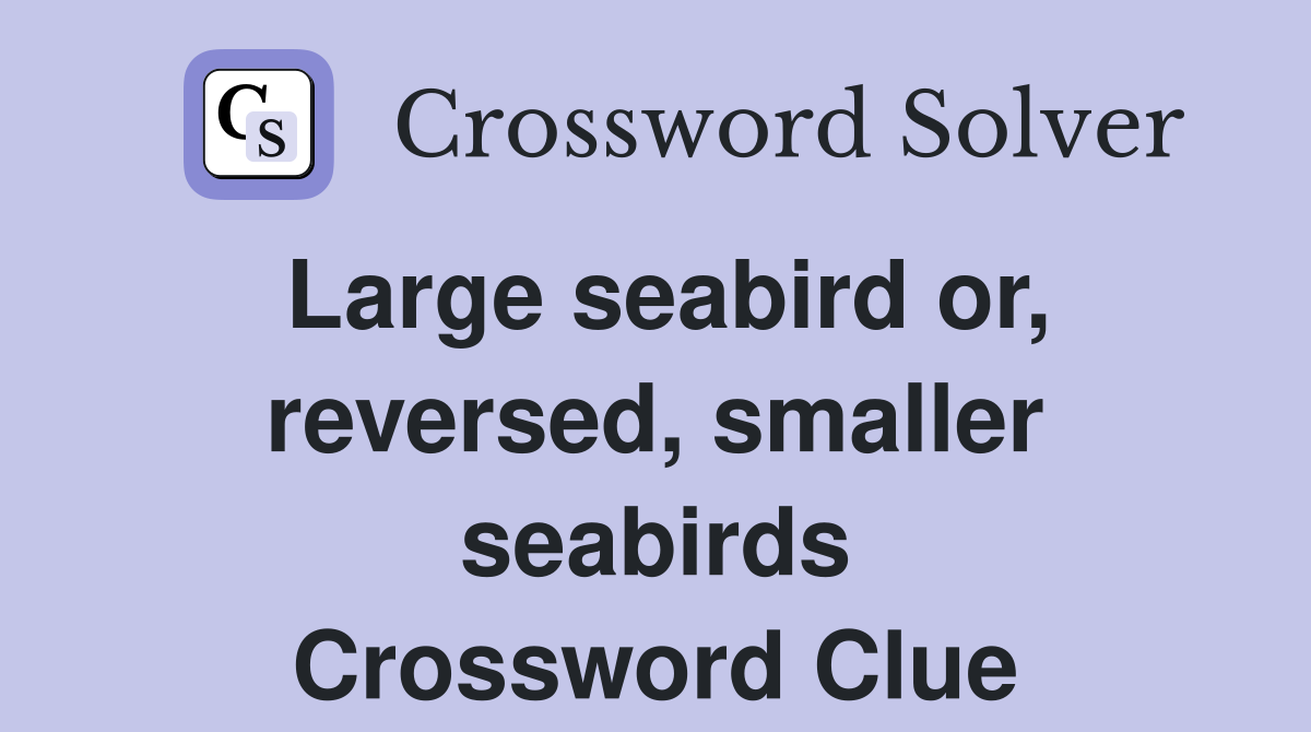 Large seabird or, reversed, smaller seabirds Crossword Clue