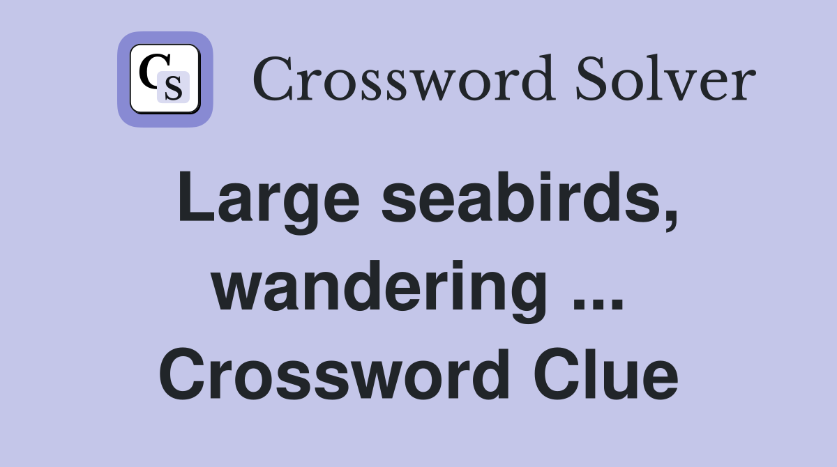 Large seabirds, wandering ... Crossword Clue