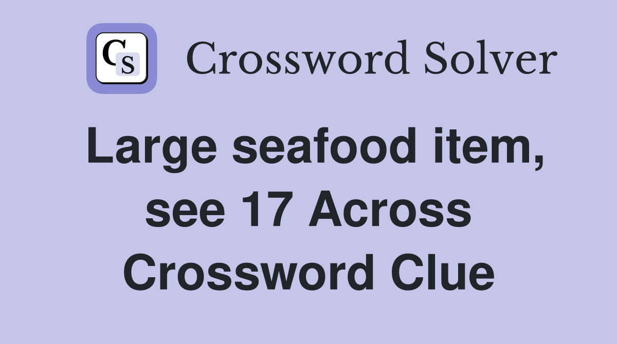 Large seafood item, see 17 Across Crossword Clue
