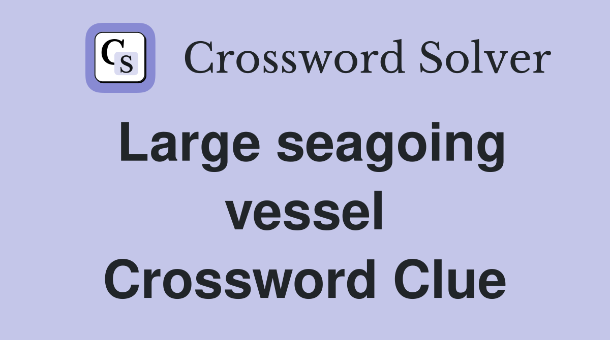 Large seagoing vessel Crossword Clue