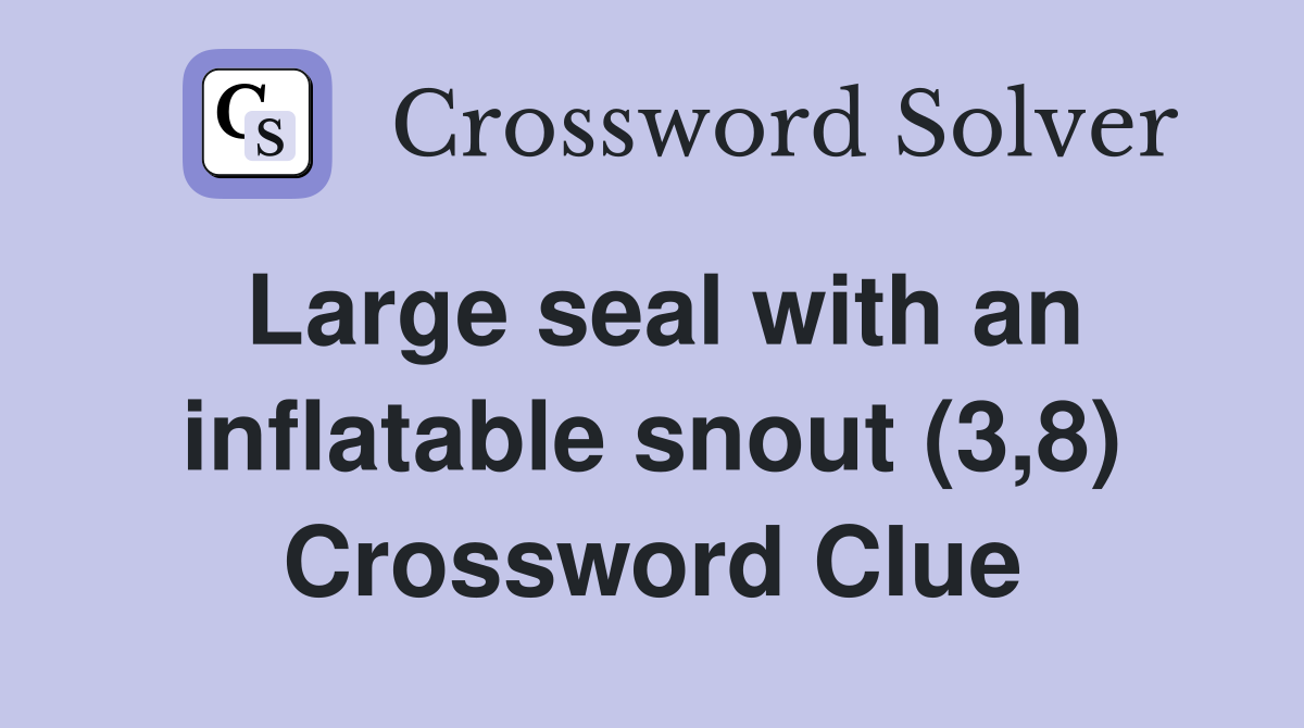 Large seal with an inflatable snout (3,8) Crossword Clue