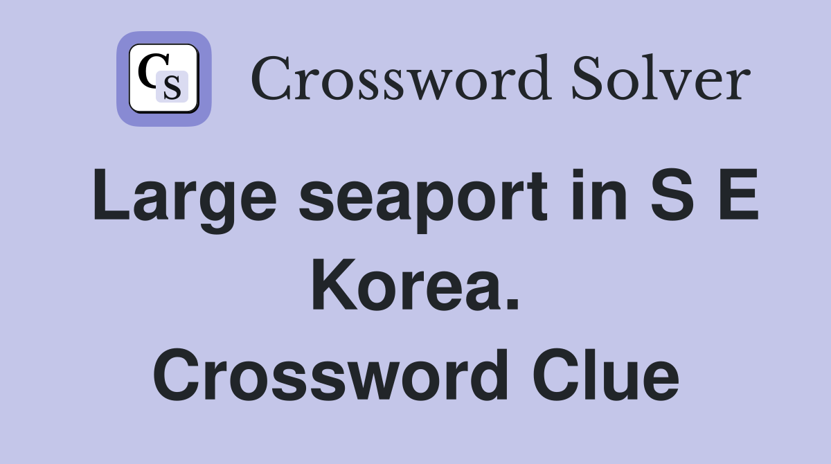 Large seaport in S E Korea. Crossword Clue
