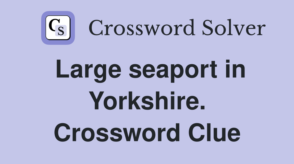 Large seaport in Yorkshire. Crossword Clue
