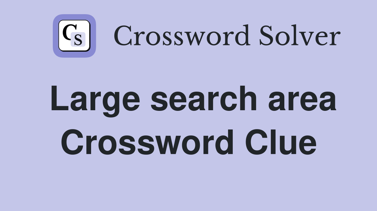 Large search area Crossword Clue