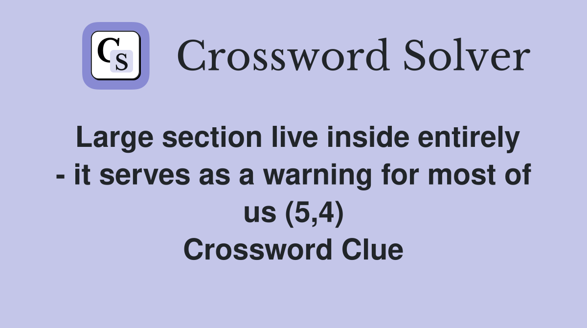 Large section live inside entirely - it serves as a warning for most of us (5,4) Crossword Clue