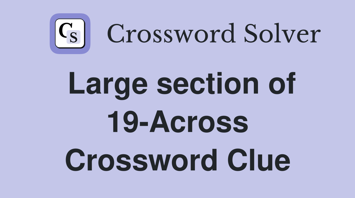 Large section of 19-Across Crossword Clue