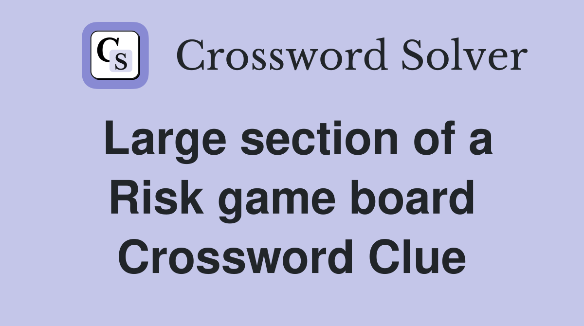 Large section of a Risk game board Crossword Clue