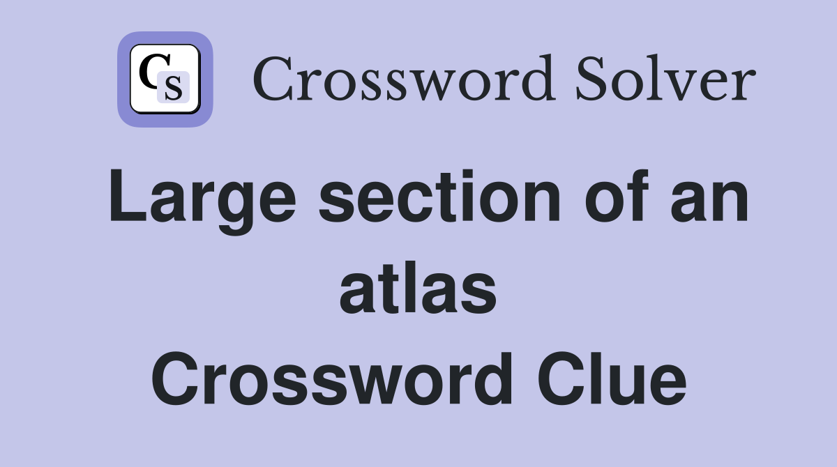 Large section of an atlas Crossword Clue