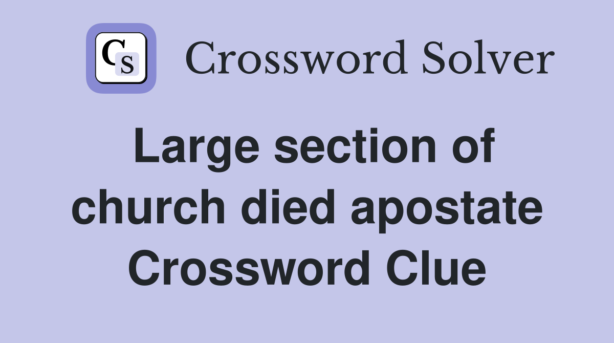 Large section of church died apostate Crossword Clue