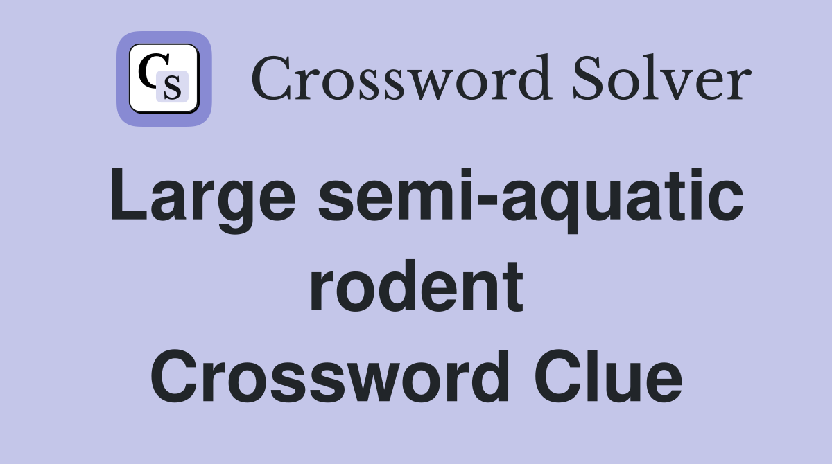 Large semi-aquatic rodent Crossword Clue