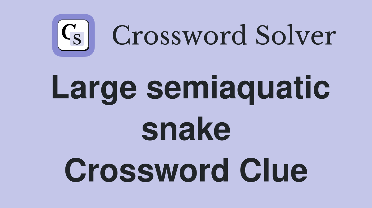 Large semiaquatic snake Crossword Clue