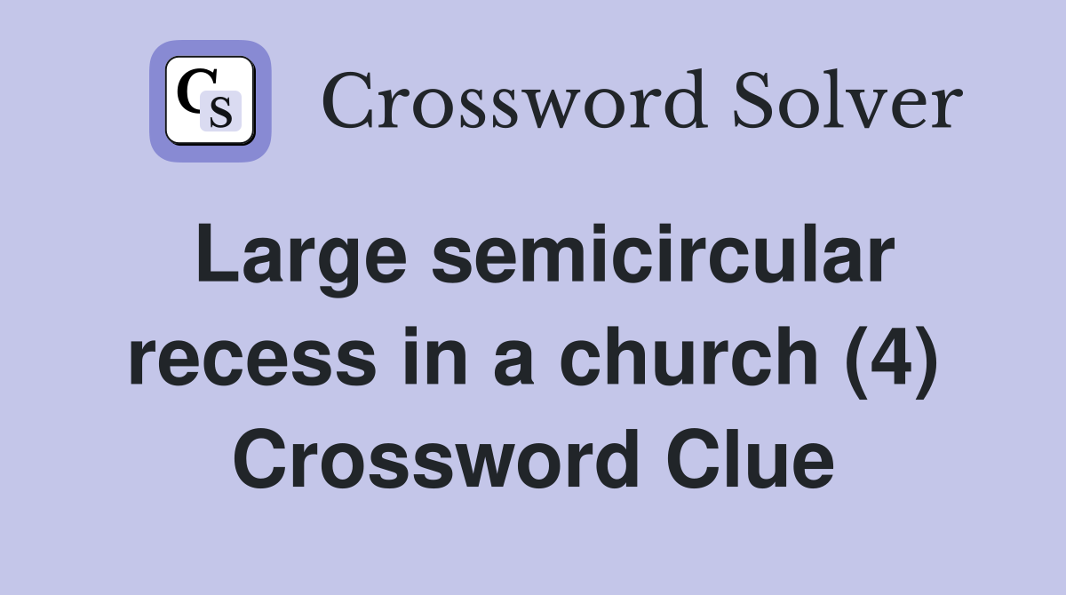 Large semicircular recess in a church (4) Crossword Clue