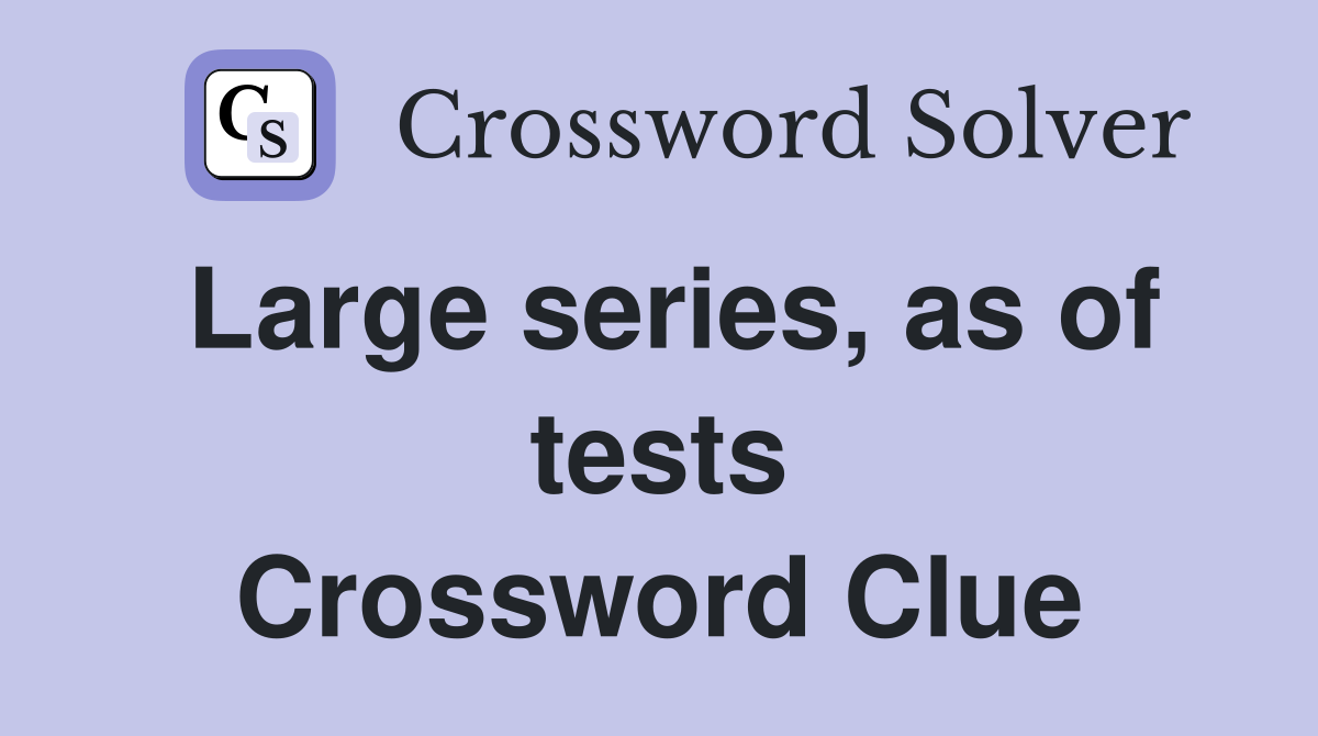 Large series, as of tests Crossword Clue