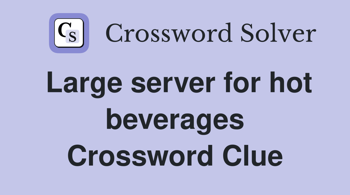 Large server for hot beverages Crossword Clue