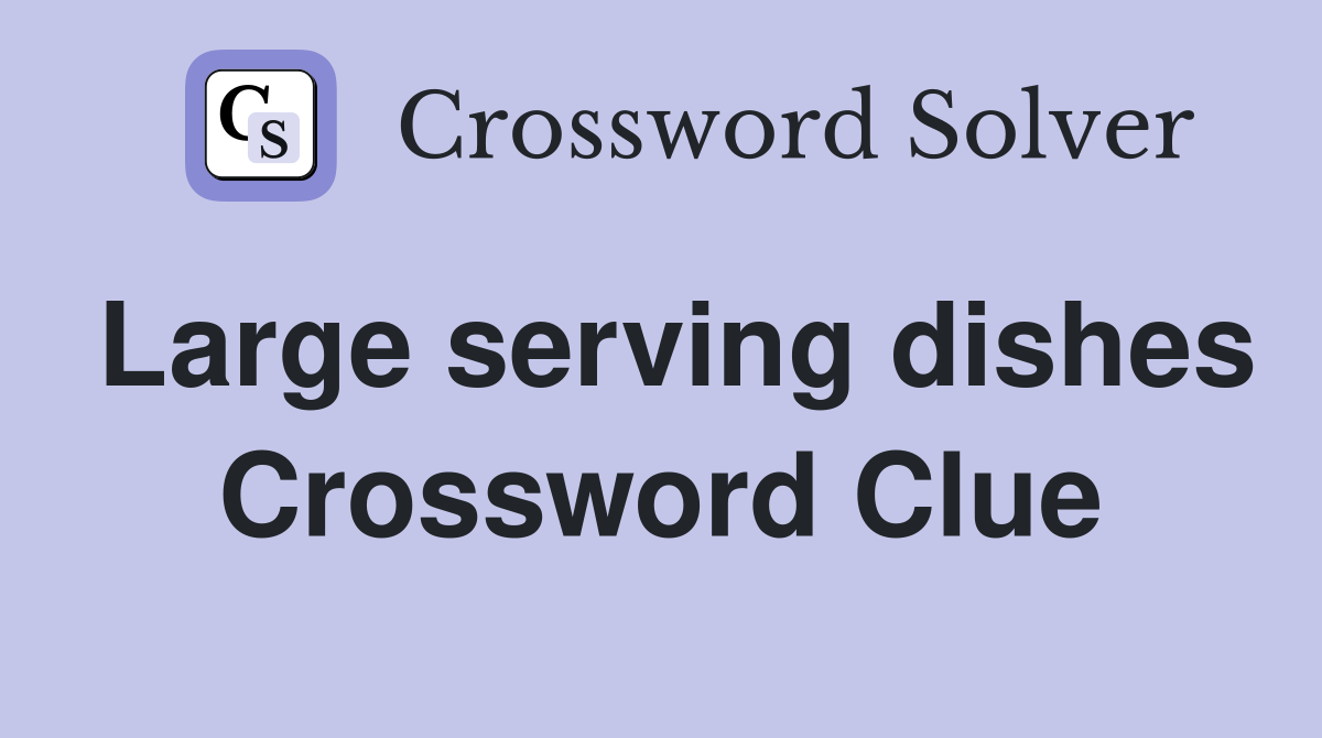 Large serving dishes Crossword Clue