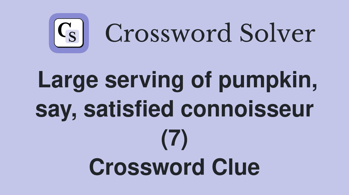 Large serving of pumpkin, say, satisfied connoisseur (7) Crossword Clue