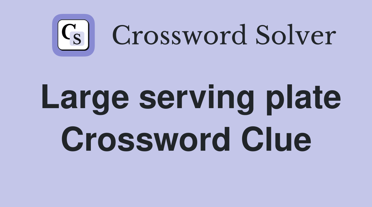 Large serving plate Crossword Clue