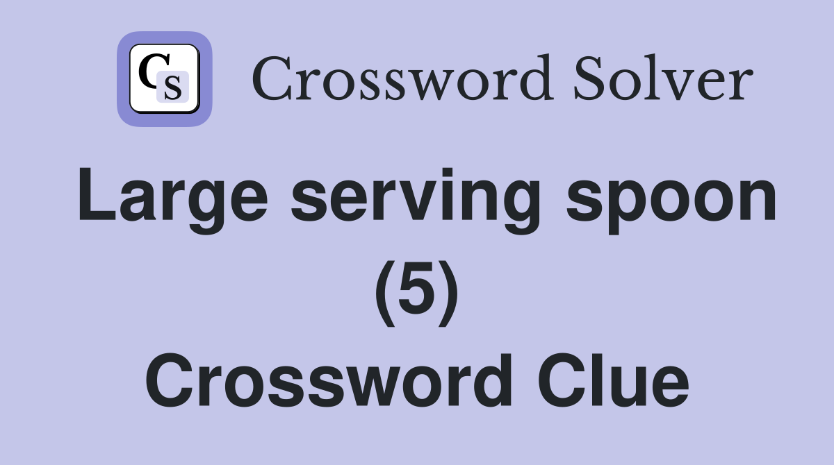 Large serving spoon (5) Crossword Clue