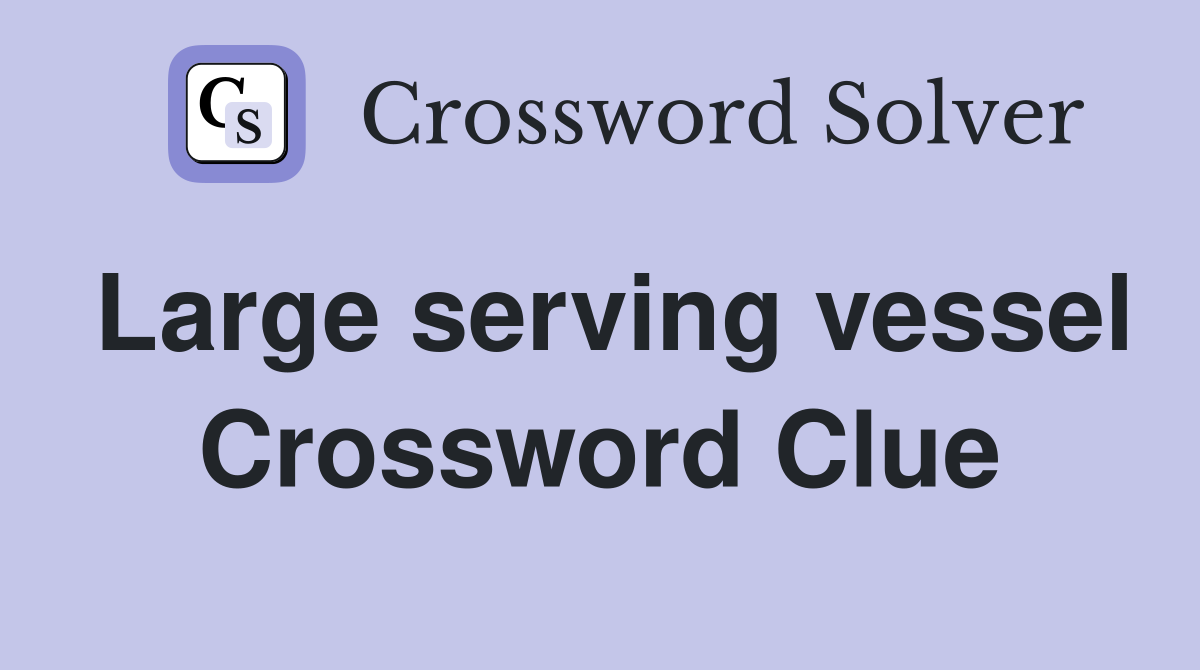 Large serving vessel Crossword Clue