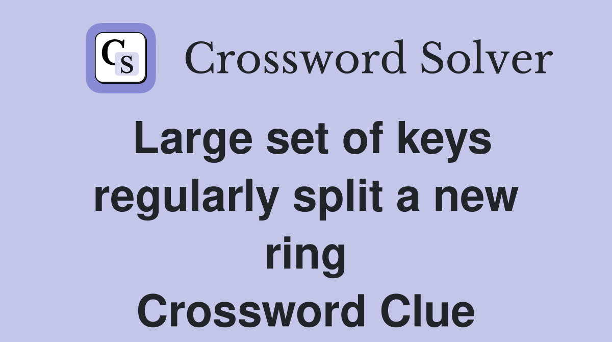 Large set of keys regularly split a new ring Crossword Clue
