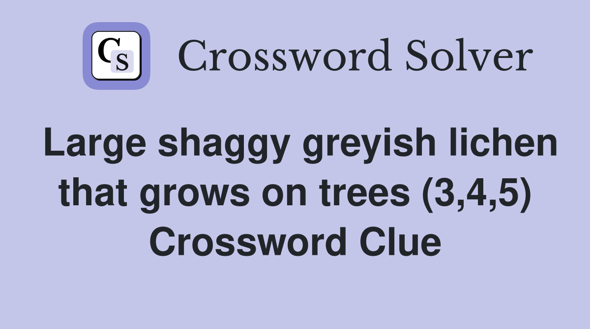 Large shaggy greyish lichen that grows on trees (3,4,5) Crossword Clue