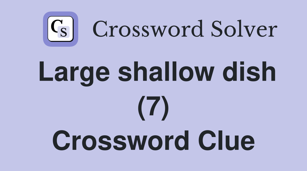 Large shallow dish (7) Crossword Clue