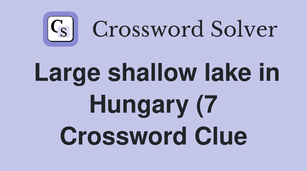 Large shallow lake in Hungary (7) Crossword Clue Answers Crossword Large shallow lake in Hungary (7) Crossword Clue Answers Crossword