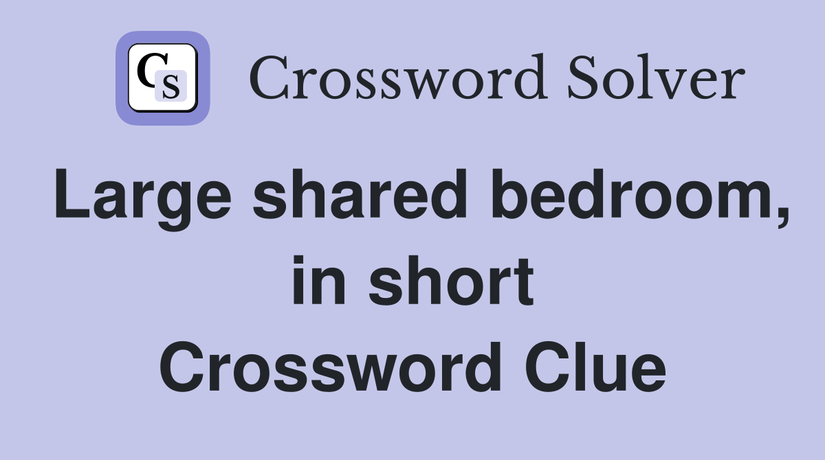 Large shared bedroom, in short Crossword Clue