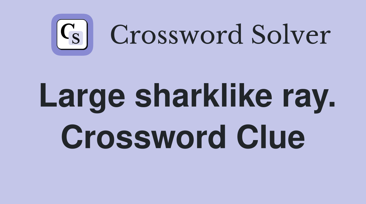 Large sharklike ray. Crossword Clue