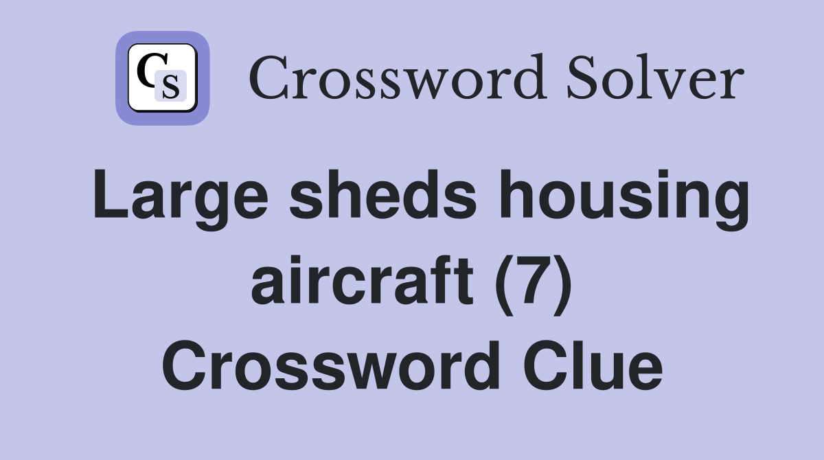 Large sheds housing aircraft (7) Crossword Clue
