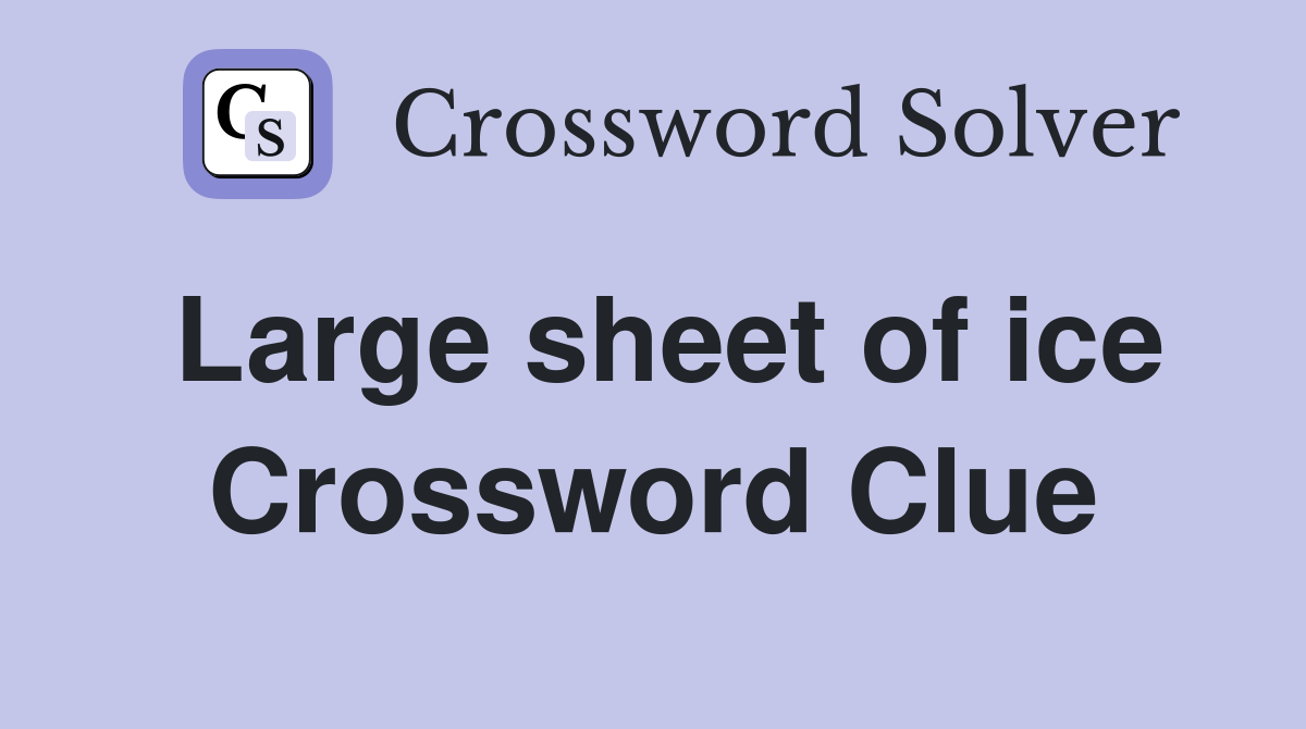 Large sheet of ice Crossword Clue
