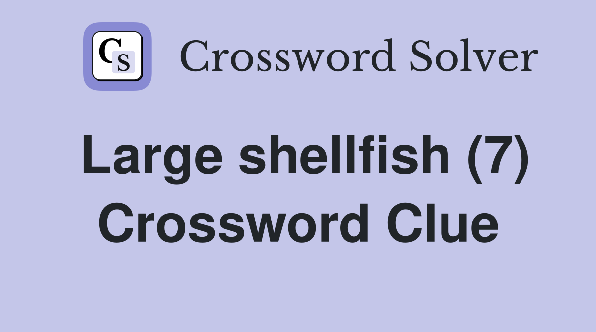 Large shellfish (7) Crossword Clue
