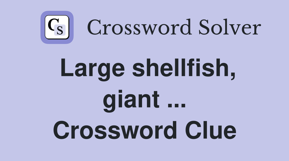 Large shellfish, giant ... Crossword Clue