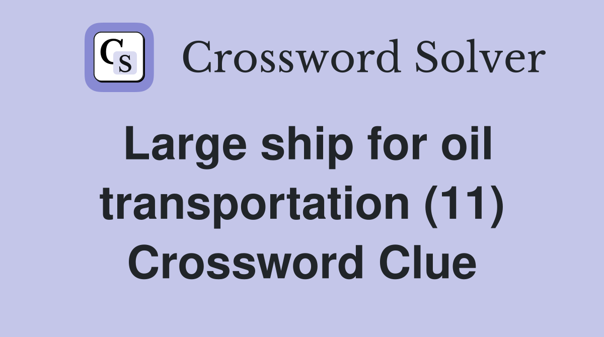 Large ship for oil transportation (11) Crossword Clue
