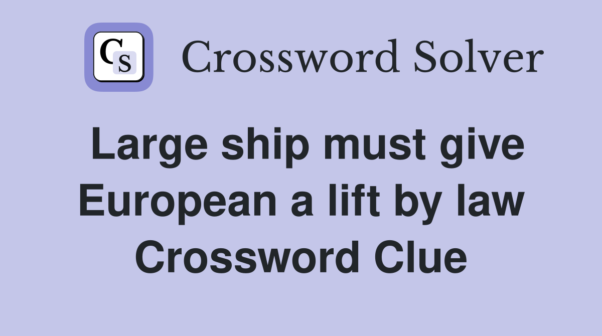 Large ship must give European a lift by law Crossword Clue